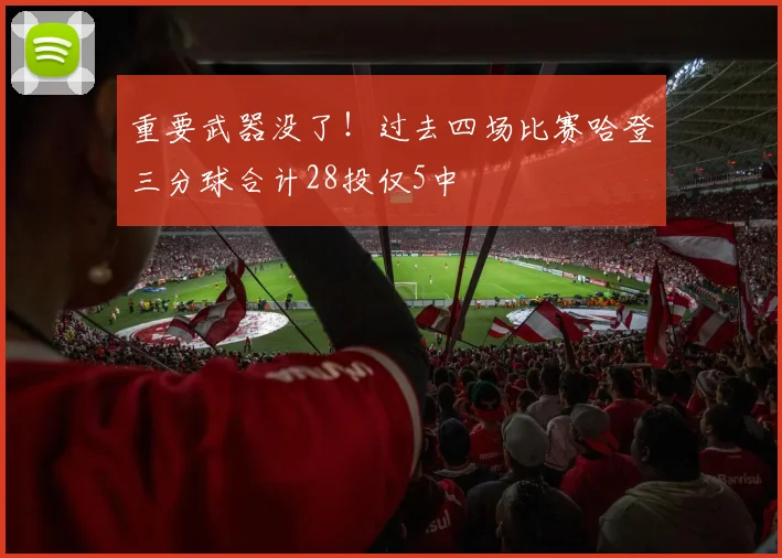 重要武器没了！过去四场比赛哈登三分球合计28投仅5中