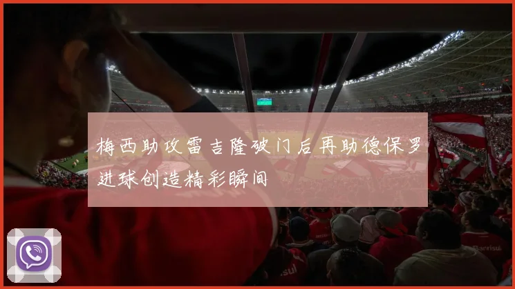 梅西助攻雷吉隆破门后再助德保罗进球创造精彩瞬间