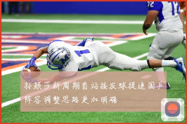 孙颖莎新周期首站接发球提速国乒阵容调整思路更加明确