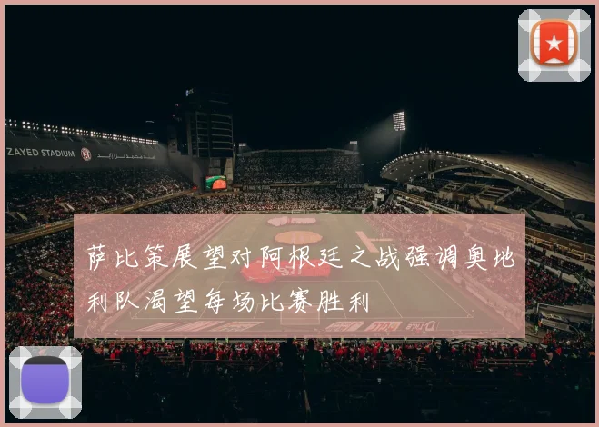 萨比策展望对阿根廷之战强调奥地利队渴望每场比赛胜利